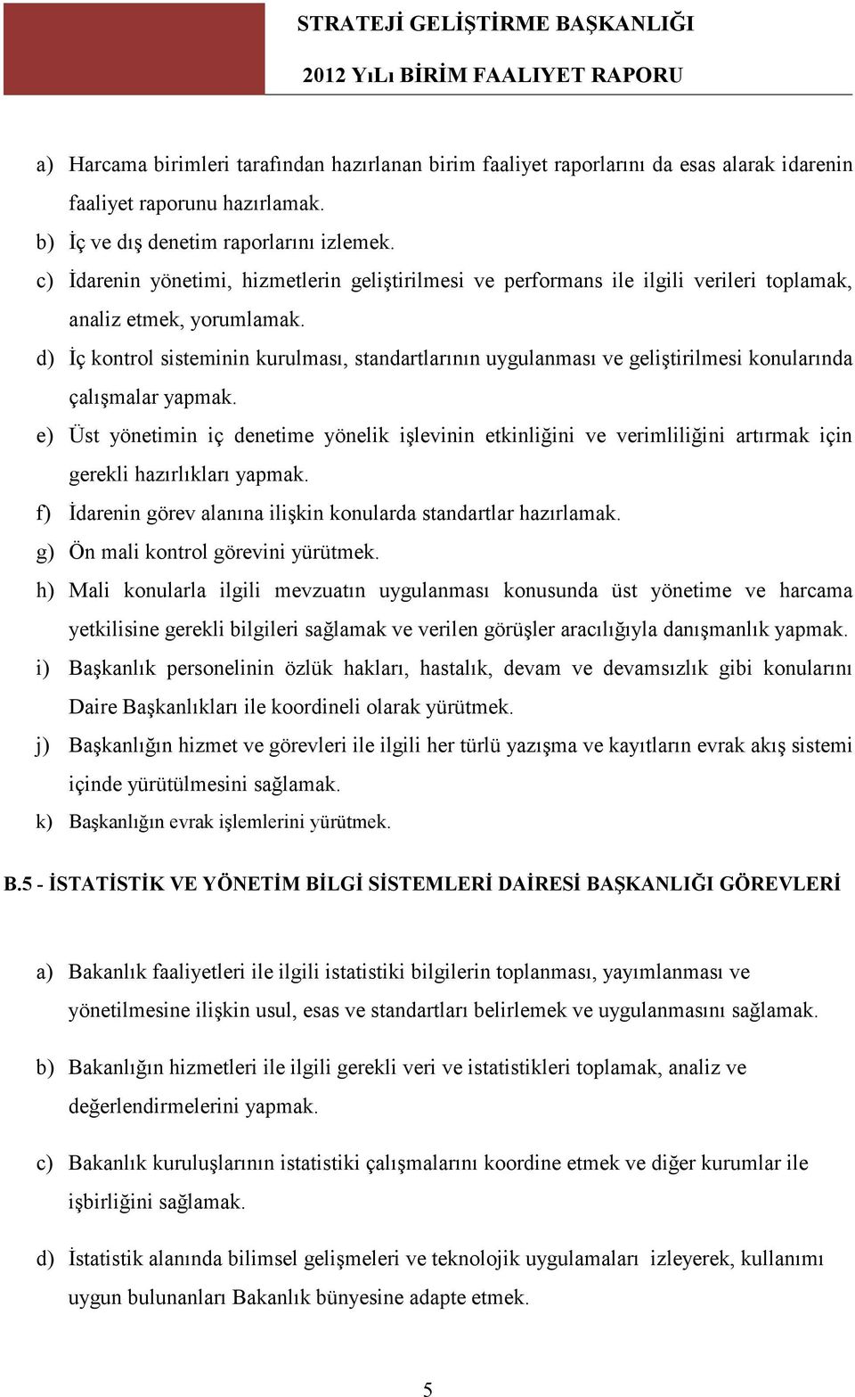 d) İç kontrol sisteminin kurulması, standartlarının uygulanması ve geliştirilmesi konularında çalışmalar yapmak.