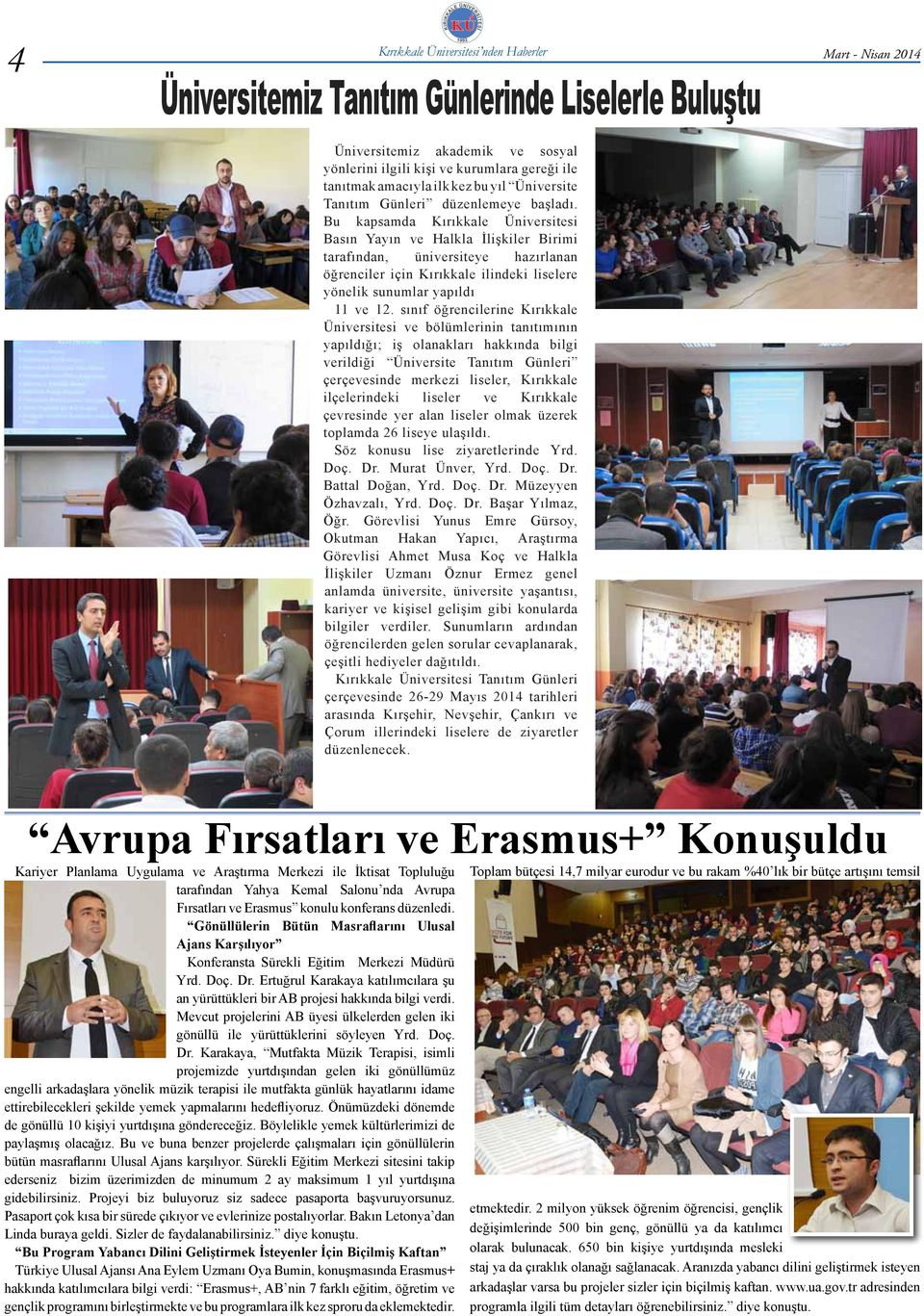Bu kapsamda Kırıkkale Üniversitesi Basın Yayın ve Halkla İlişkiler Birimi tarafından, üniversiteye hazırlanan öğrenciler için Kırıkkale ilindeki liselere yönelik sunumlar yapıldı 11 ve 12.