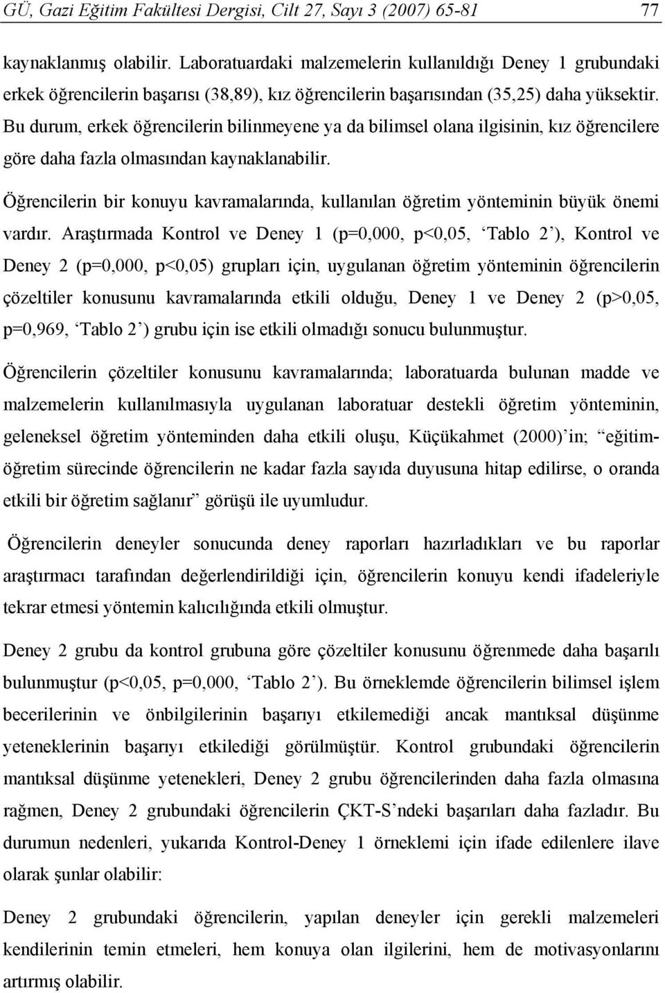 Bu durum, erkek öğrencilerin bilinmeyene ya da bilimsel olana ilgisinin, kız öğrencilere göre daha fazla olmasından kaynaklanabilir.