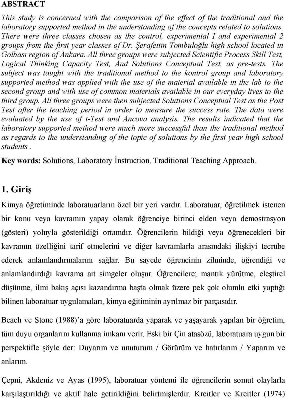 All three groups were subjected Scientific Process Skill Test, Logical Thinking Capacity Test, And Solutions Conceptual Test, as pre-tests.