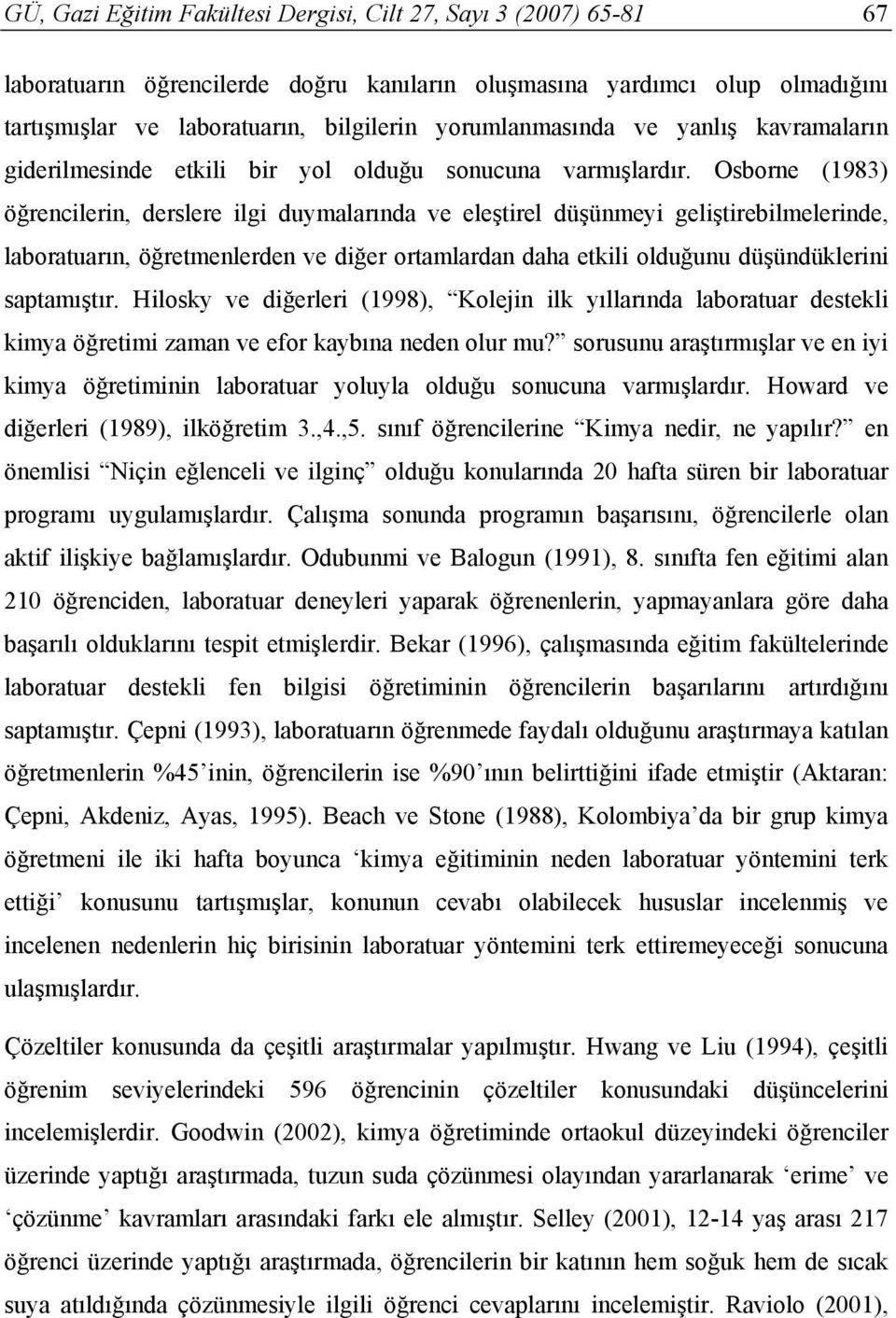 Osborne (1983) öğrencilerin, derslere ilgi duymalarında ve eleştirel düşünmeyi geliştirebilmelerinde, laboratuarın, öğretmenlerden ve diğer ortamlardan daha etkili olduğunu düşündüklerini saptamıştır.