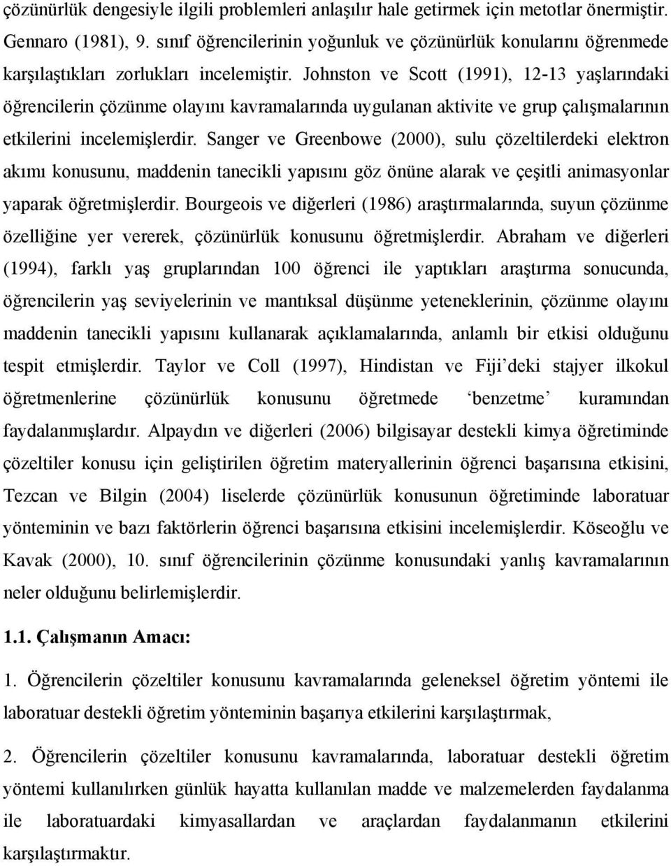 Johnston ve Scott (1991), 12-13 yaşlarındaki öğrencilerin çözünme olayını kavramalarında uygulanan aktivite ve grup çalışmalarının etkilerini incelemişlerdir.