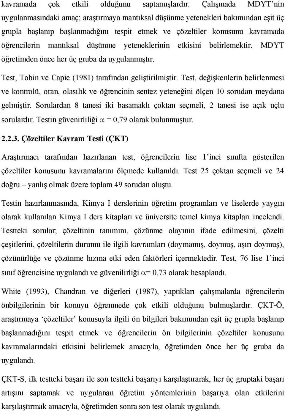 mantıksal düşünme yeteneklerinin etkisini belirlemektir. MDYT öğretimden önce her üç gruba da uygulanmıştır. Test, Tobin ve Capie (1981) tarafından geliştirilmiştir.