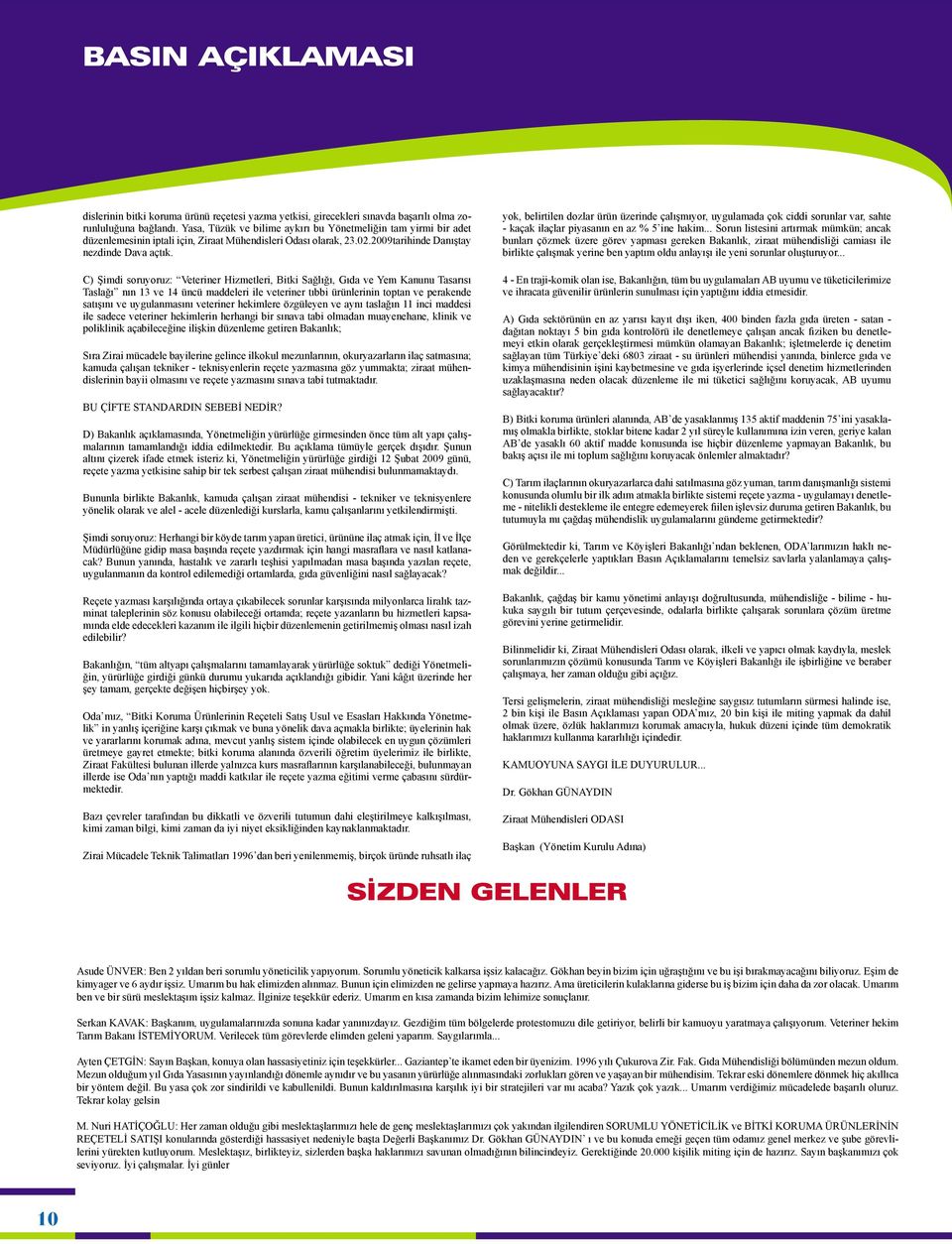 C) Şimdi soruyoruz: Veteriner Hizmetleri, Bitki Sağlığı, Gıda ve Yem Kanunu Tasarısı Taslağı nın 13 ve 14 üncü maddeleri ile veteriner tıbbi ürünlerinin toptan ve perakende satışını ve uygulanmasını