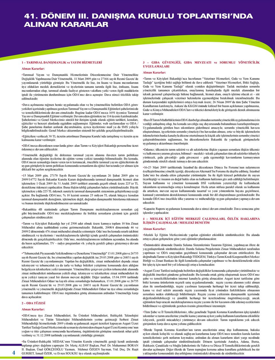 Yapılmasına Dair Yönetmelik, 11 Mart 2009 gün ve 27166 sayılı Resmi Gazete de yayımlanarak yürürlüğe girmiştir.