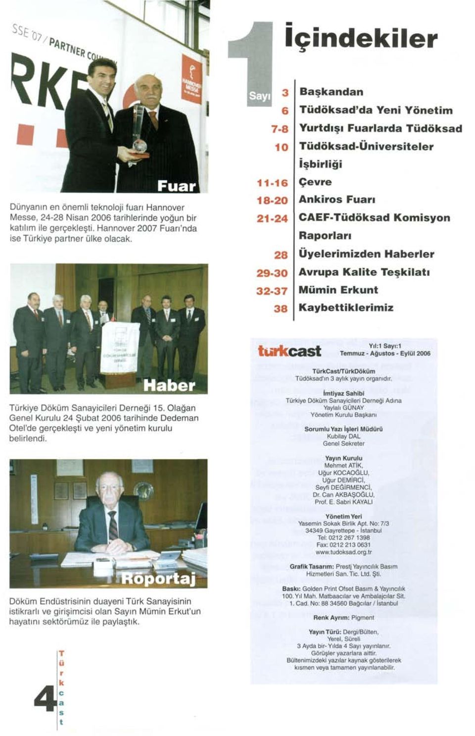 Üyelerimizden Haberler Avrupa Kalite Teşkilatı Mümin Erkunt Kaybettiklerimiz turkcast Yıl:1 Sayı:1 Temmuz - Ağustos - Eylül 2006 TürkCastATürkDöküm Tüdöksad'ın 3 aylık yayın organıdır.