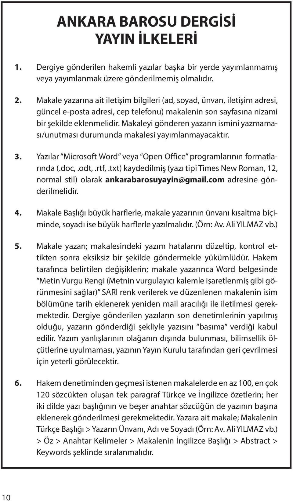 Makaleyi gönderen yazarın ismini yazmaması/unutması durumunda makalesi yayımlanmayacaktır. 3. Yazılar Microsoft Word veya Open Office programlarının formatlarında (.doc,.odt,.rtf,.