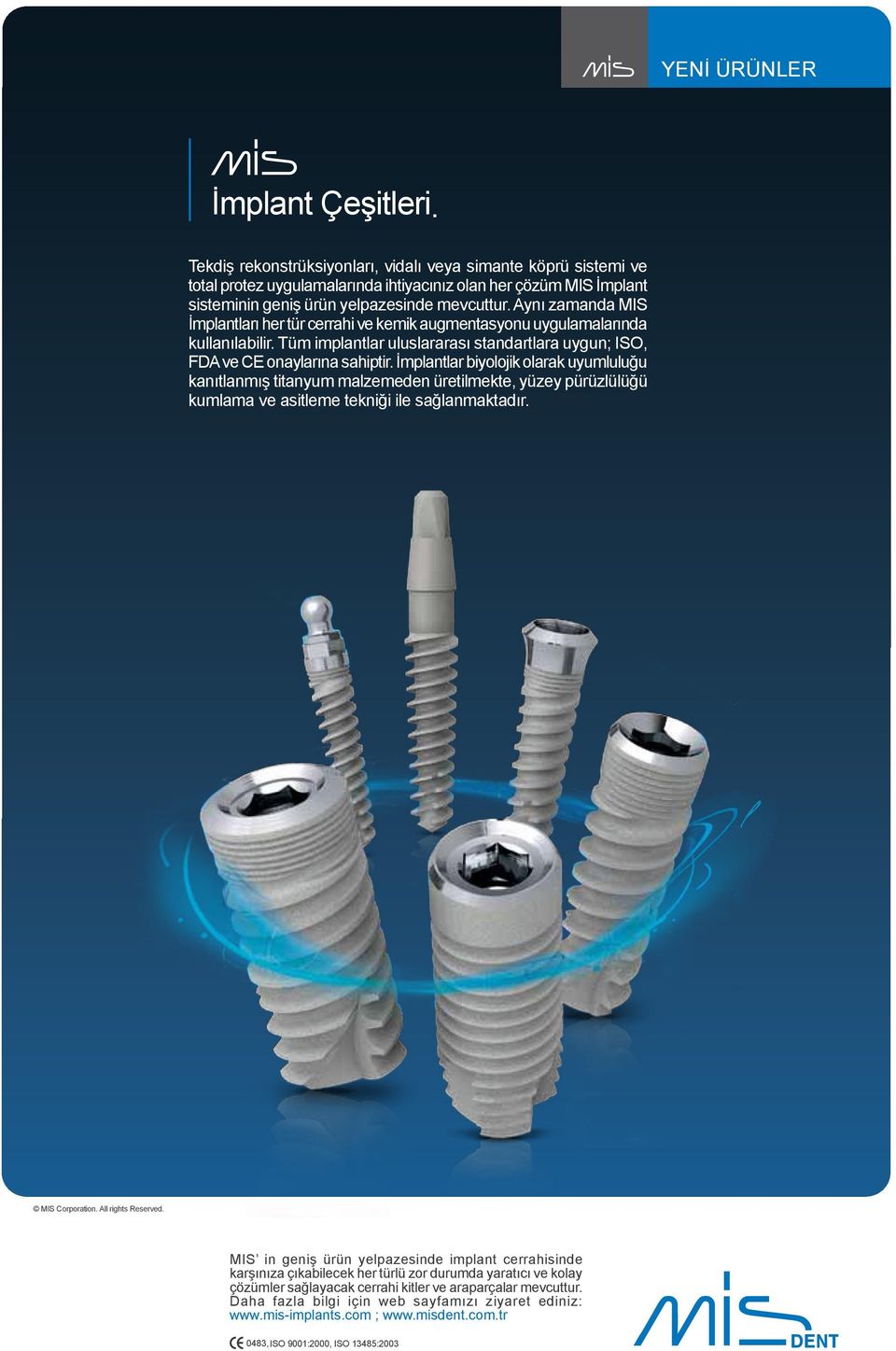 Aynı zamanda MIS İmplantları her tür cerrahi ve kemik augmentasyonu uygulamalarında kullanılabilir. Tüm implantlar uluslararası standartlara uygun; ISO, FDA ve CE onaylarına sahiptir.