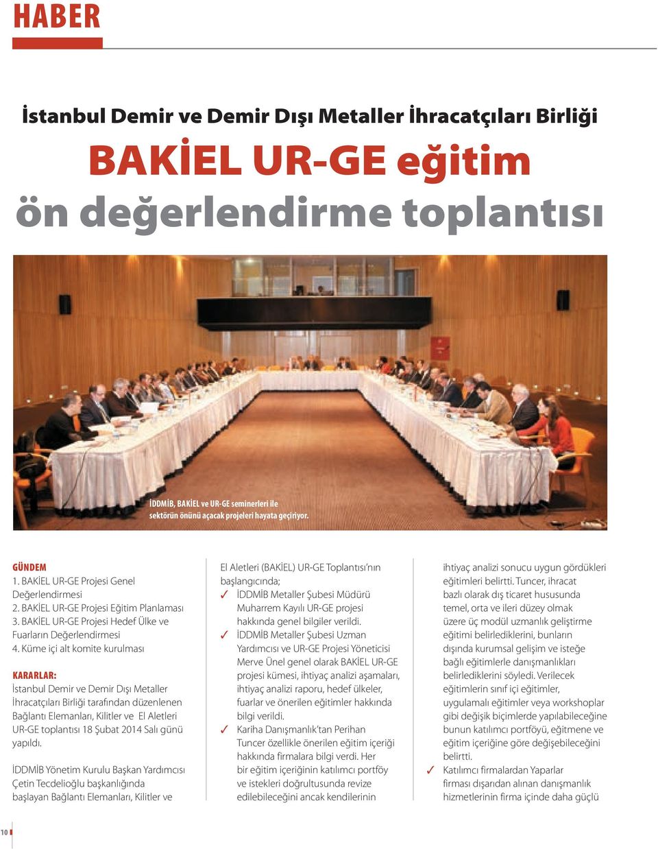 Küme içi alt komite kurulması KARARLAR: İstanbul Demir ve Demir Dışı Metaller İhracatçıları Birliği tarafından düzenlenen Bağlantı Elemanları, Kilitler ve El Aletleri UR-GE toplantısı 18 Şubat 2014