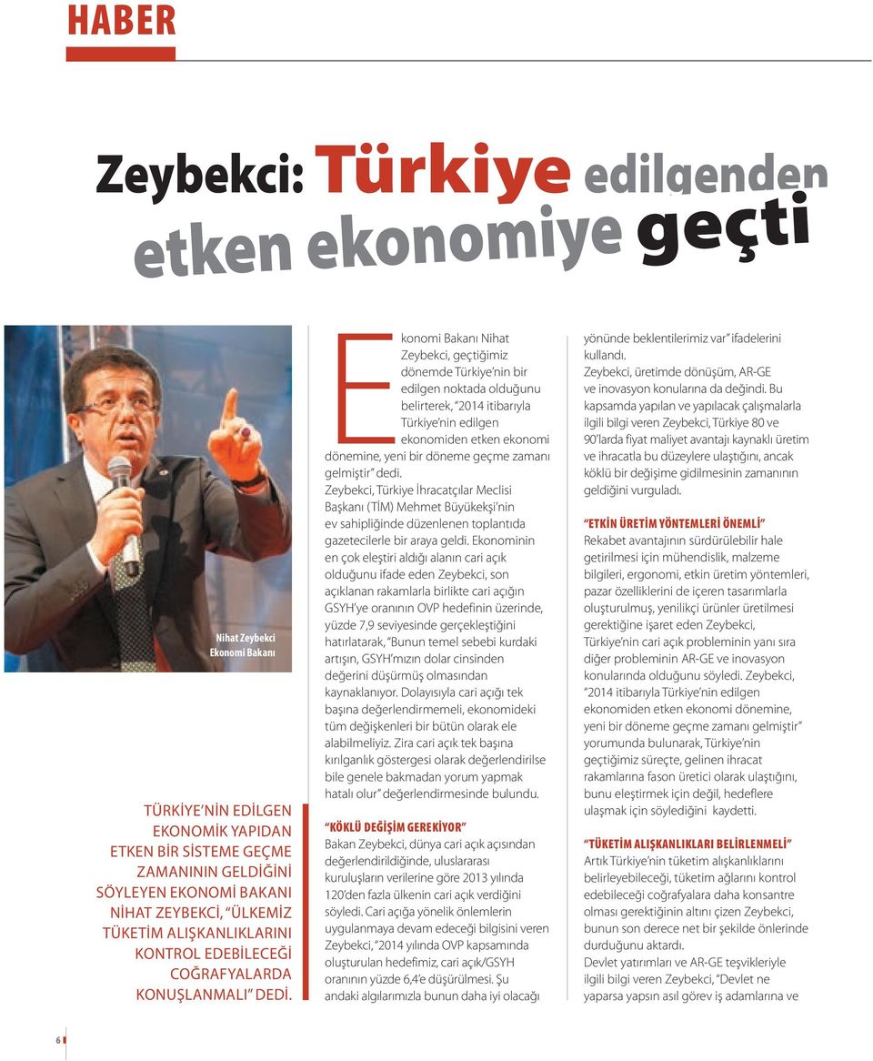 Ekonomi Bakanı Nihat Zeybekci, geçtiğimiz dönemde Türkiye nin bir edilgen noktada olduğunu belirterek, 2014 itibarıyla Türkiye nin edilgen ekonomiden etken ekonomi dönemine, yeni bir döneme geçme