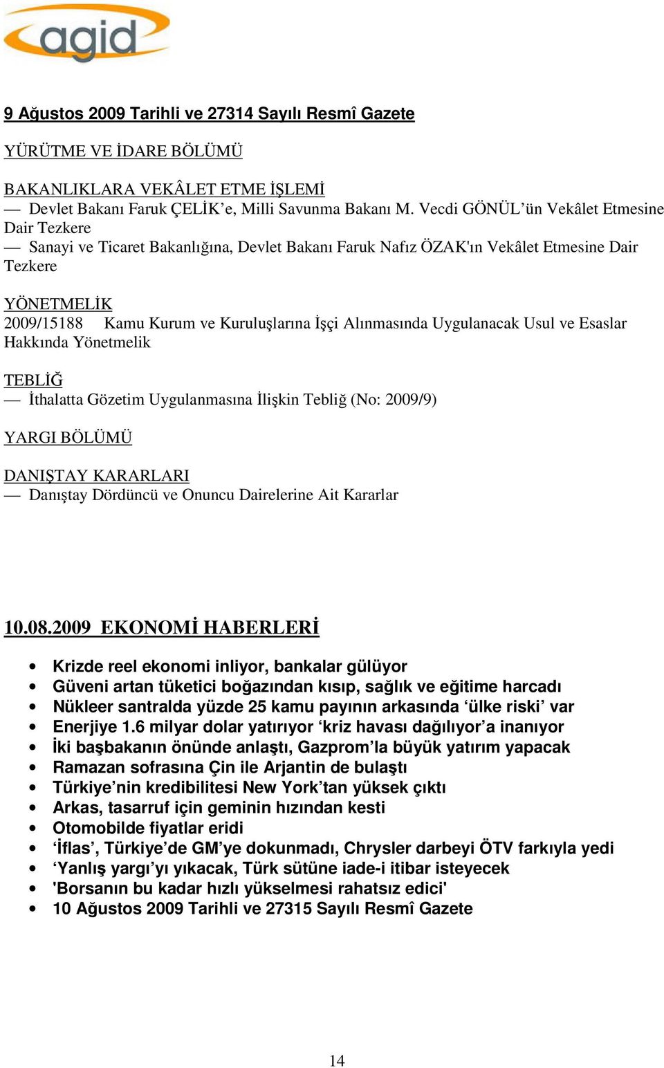 Alınmasında Uygulanacak Usul ve Esaslar Hakkında Yönetmelik TEBLİĞ İthalatta Gözetim Uygulanmasına İlişkin Tebliğ (No: 2009/9) YARGI BÖLÜMÜ DANIŞTAY KARARLARI Danıştay Dördüncü ve Onuncu Dairelerine