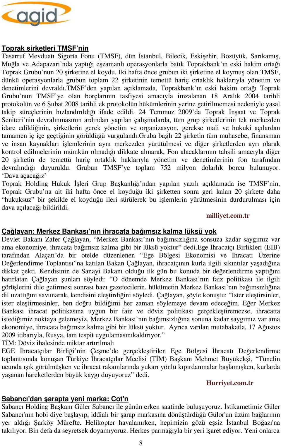 İki hafta önce grubun iki şirketine el koymuş olan TMSF, dünkü operasyonlarla grubun toplam 22 şirketinin temettü hariç ortaklık haklarıyla yönetim ve denetimlerini devraldı.