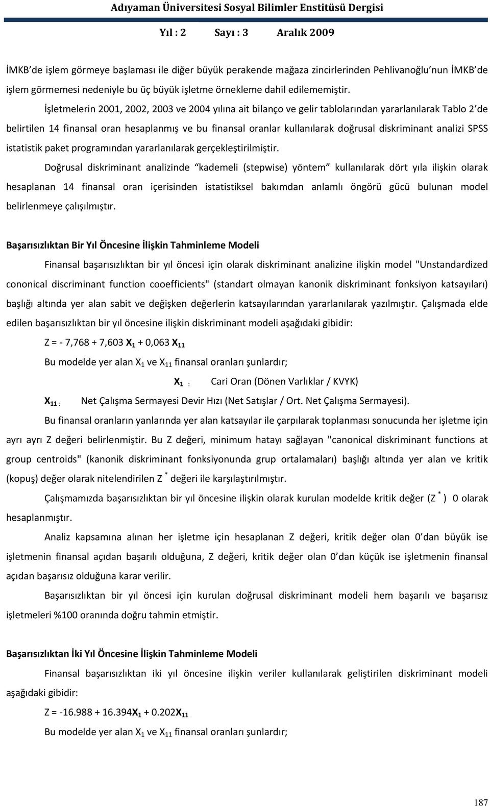 diskriminant analizi SPSS istatistik paket programından yararlanılarak gerçekleştirilmiştir.