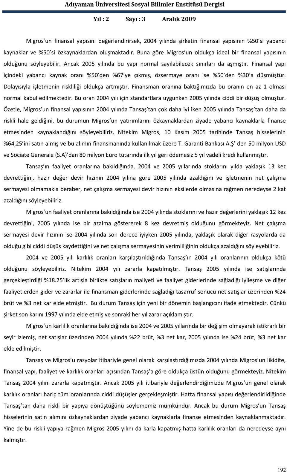 Finansal yapı içindeki yabancı kaynak oranı %50 den %67 ye çıkmış, özsermaye oranı ise %50 den %30 a düşmüştür. Dolayısıyla işletmenin riskliliği oldukça artmıştır.