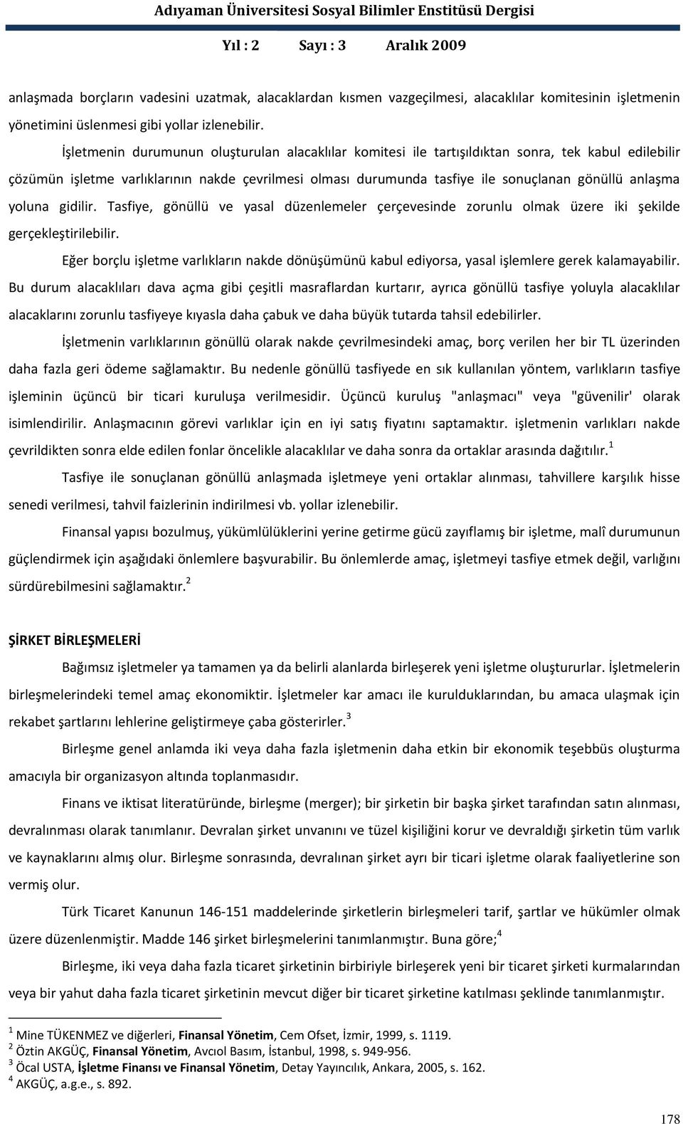 anlaşma yoluna gidilir. Tasfiye, gönüllü ve yasal düzenlemeler çerçevesinde zorunlu olmak üzere iki şekilde gerçekleştirilebilir.