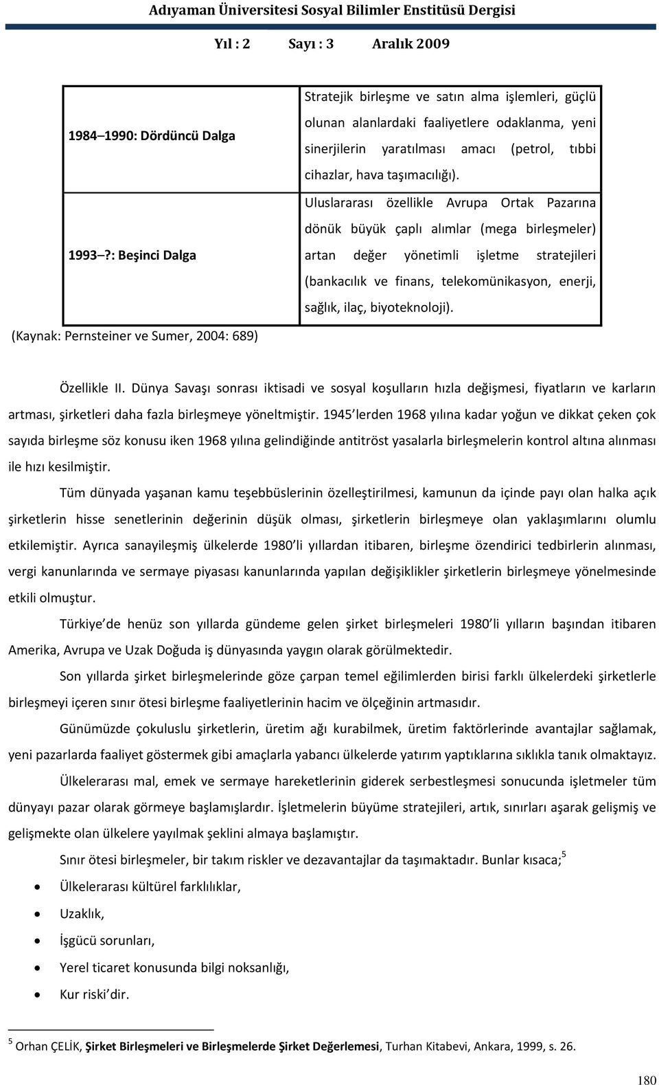 Uluslararası özellikle Avrupa Ortak Pazarına dönük büyük çaplı alımlar (mega birleşmeler) artan değer yönetimli işletme stratejileri (bankacılık ve finans, telekomünikasyon, enerji, sağlık, ilaç,