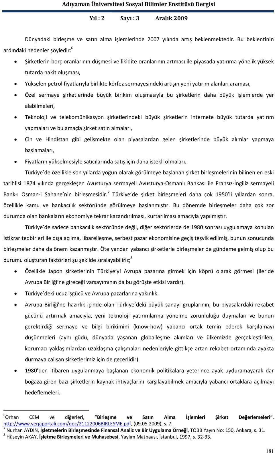 fiyatlarıyla birlikte körfez sermayesindeki artışın yeni yatırım alanları araması, Özel sermaye şirketlerinde büyük birikim oluşmasıyla bu şirketlerin daha büyük işlemlerde yer alabilmeleri,