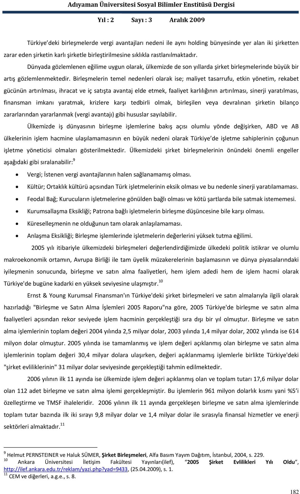 Birleşmelerin temel nedenleri olarak ise; maliyet tasarrufu, etkin yönetim, rekabet gücünün artırılması, ihracat ve iç satışta avantaj elde etmek, faaliyet karlılığının artırılması, sinerji