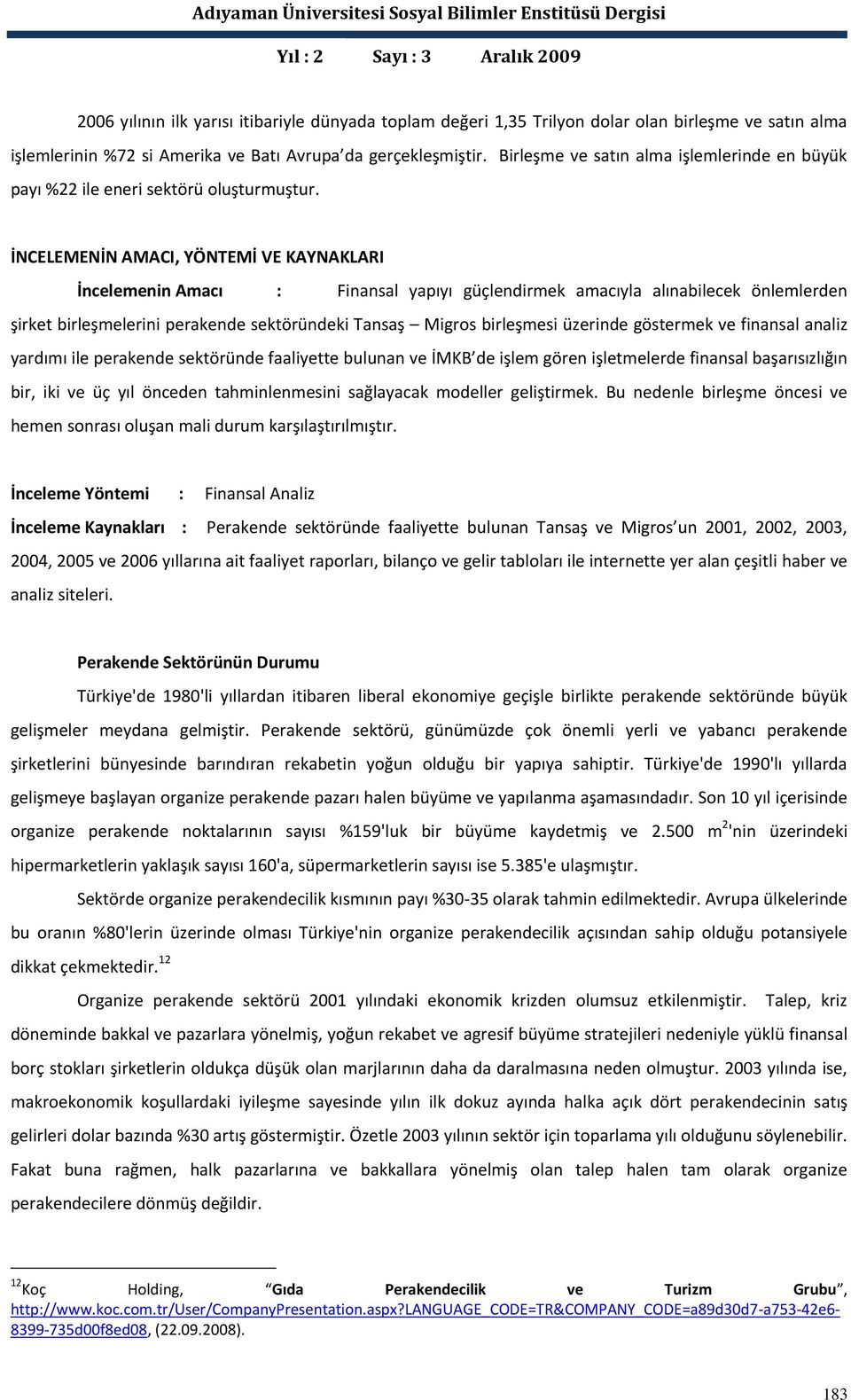 İNCELEMENİN AMACI, YÖNTEMİ VE KAYNAKLARI İncelemenin Amacı : Finansal yapıyı güçlendirmek amacıyla alınabilecek önlemlerden şirket birleşmelerini perakende sektöründeki Tansaş Migros birleşmesi