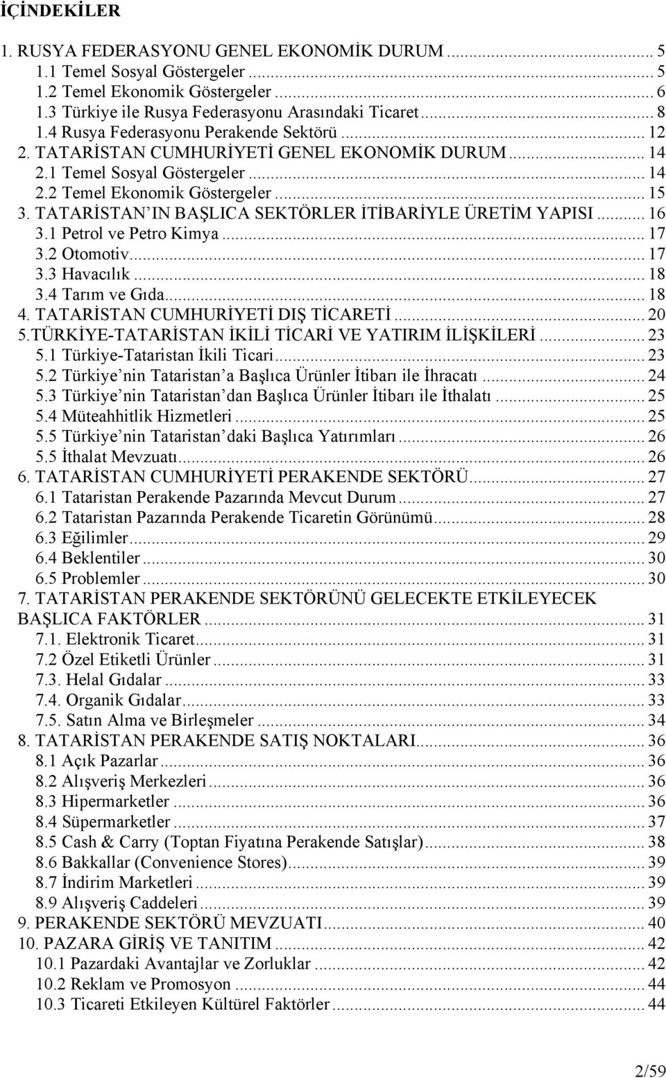 TATARİSTAN IN BAŞLICA SEKTÖRLER İTİBARİYLE ÜRETİM YAPISI... 16 3.1 Petrol ve Petro Kimya... 17 3.2 Otomotiv... 17 3.3 Havacılık... 18 3.4 Tarım ve Gıda... 18 4. TATARİSTAN CUMHURİYETİ DIŞ TİCARETİ.