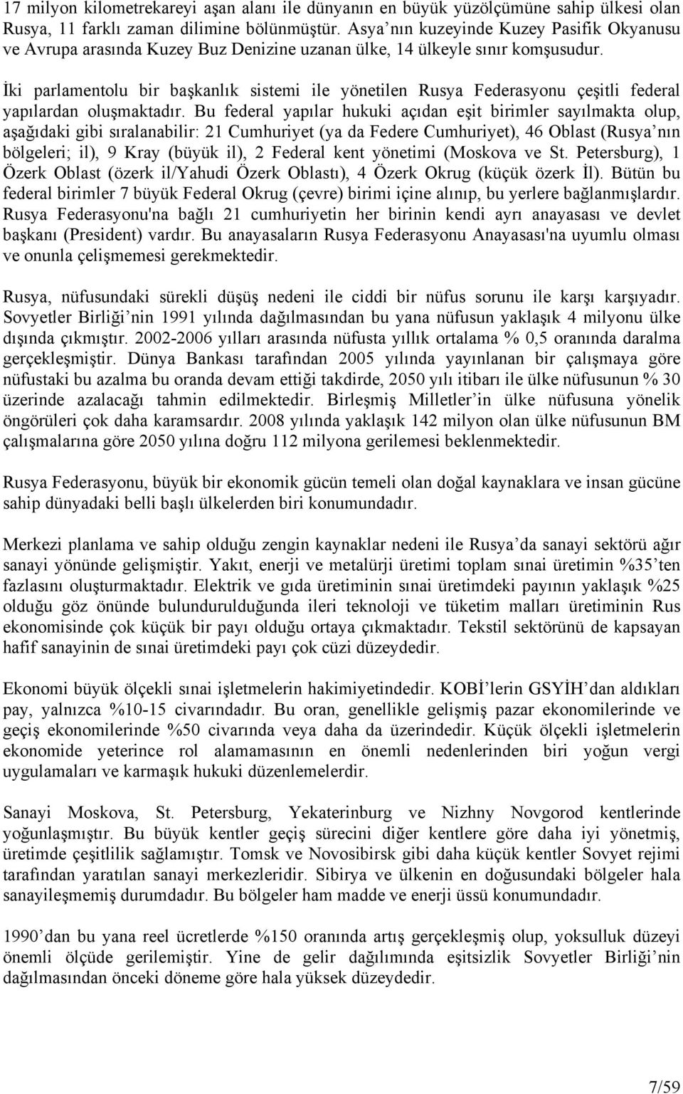 İki parlamentolu bir başkanlık sistemi ile yönetilen Rusya Federasyonu çeşitli federal yapılardan oluşmaktadır.