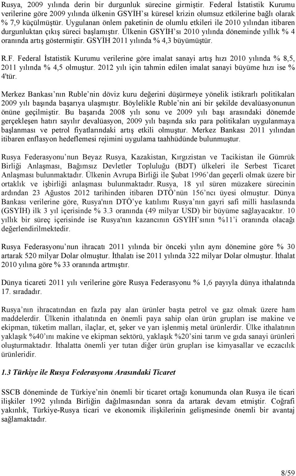 GSYİH 2011 yılında % 4,3 büyümüştür. R.F. Federal İstatistik Kurumu verilerine göre imalat sanayi artış hızı 2010 yılında % 8,5, 2011 yılında % 4,5 olmuştur.