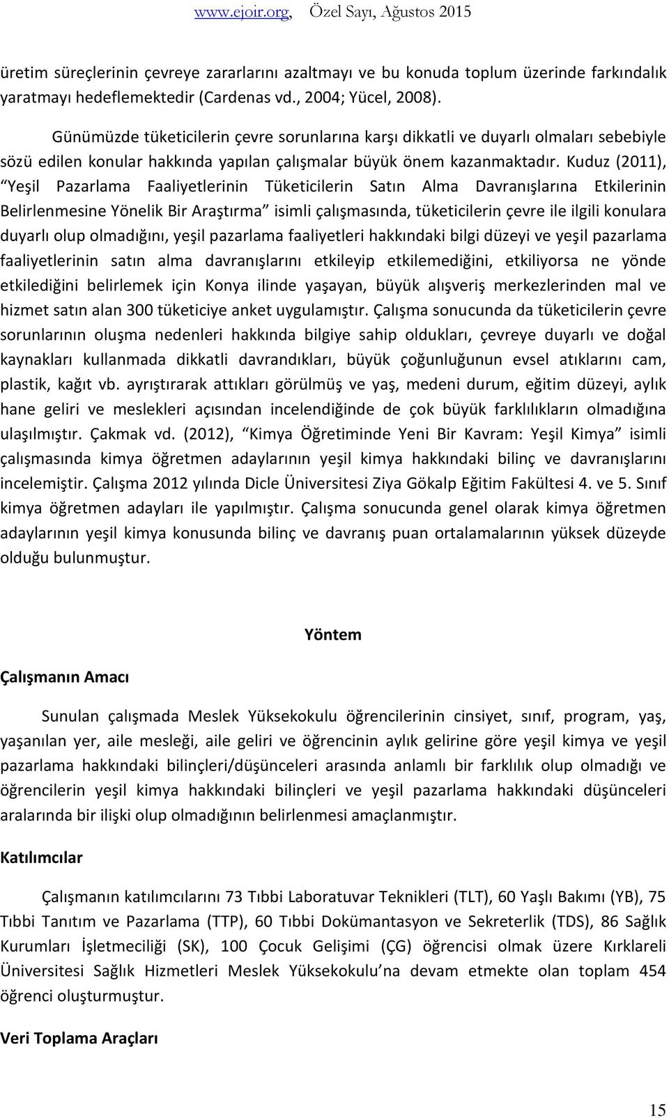 Kuduz (2011), Yeşil Pazarlama Faaliyetlerinin Tüketicilerin Satın Alma Davranışlarına Etkilerinin Belirlenmesine Yönelik Bir Araştırma isimli çalışmasında, tüketicilerin çevre ile ilgili konulara