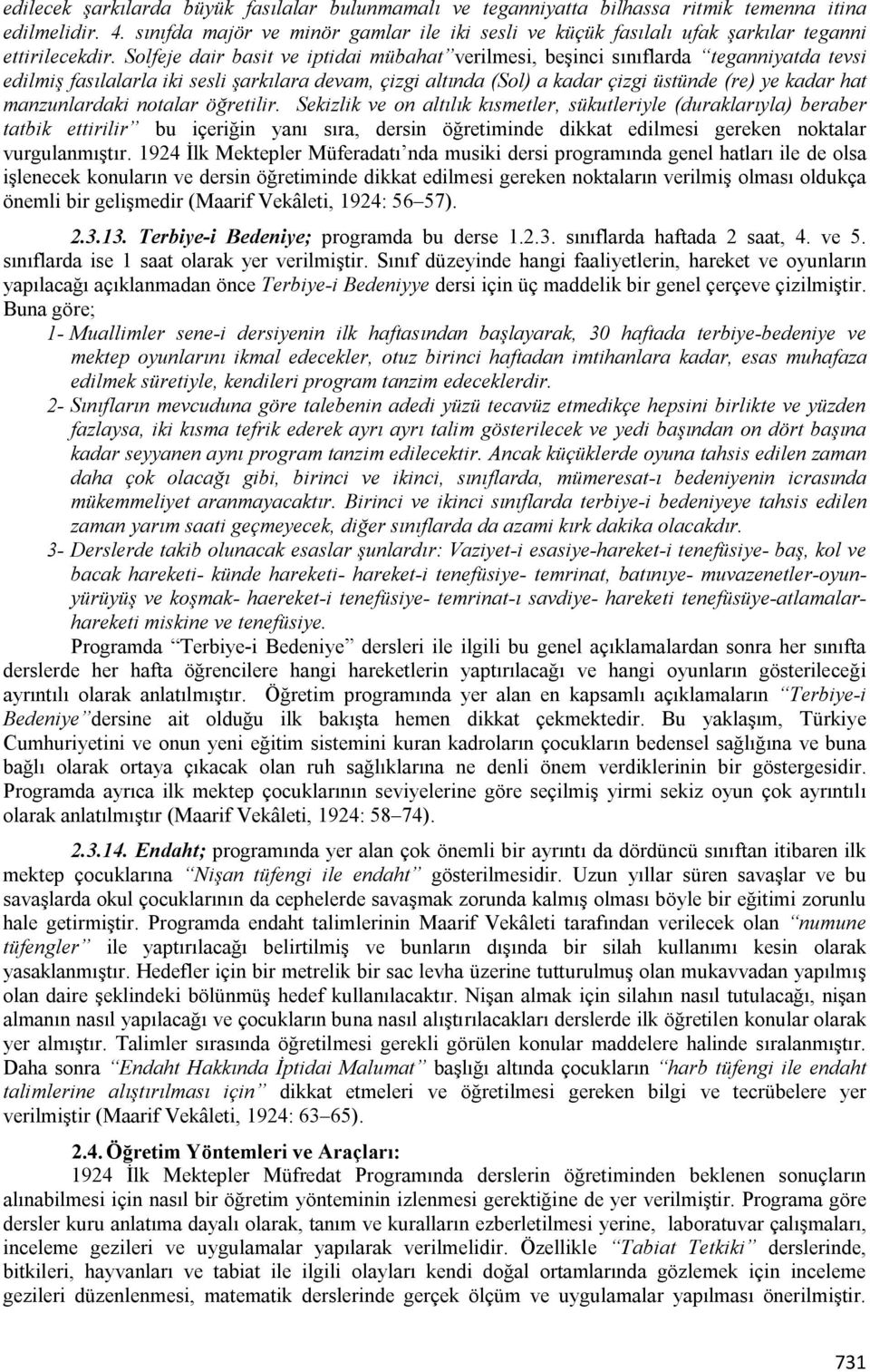 Solfeje dair basit ve iptidai mübahat verilmesi, beşinci sınıflarda teganniyatda tevsi edilmiş fasılalarla iki sesli şarkılara devam, çizgi altında (Sol) a kadar çizgi üstünde (re) ye kadar hat