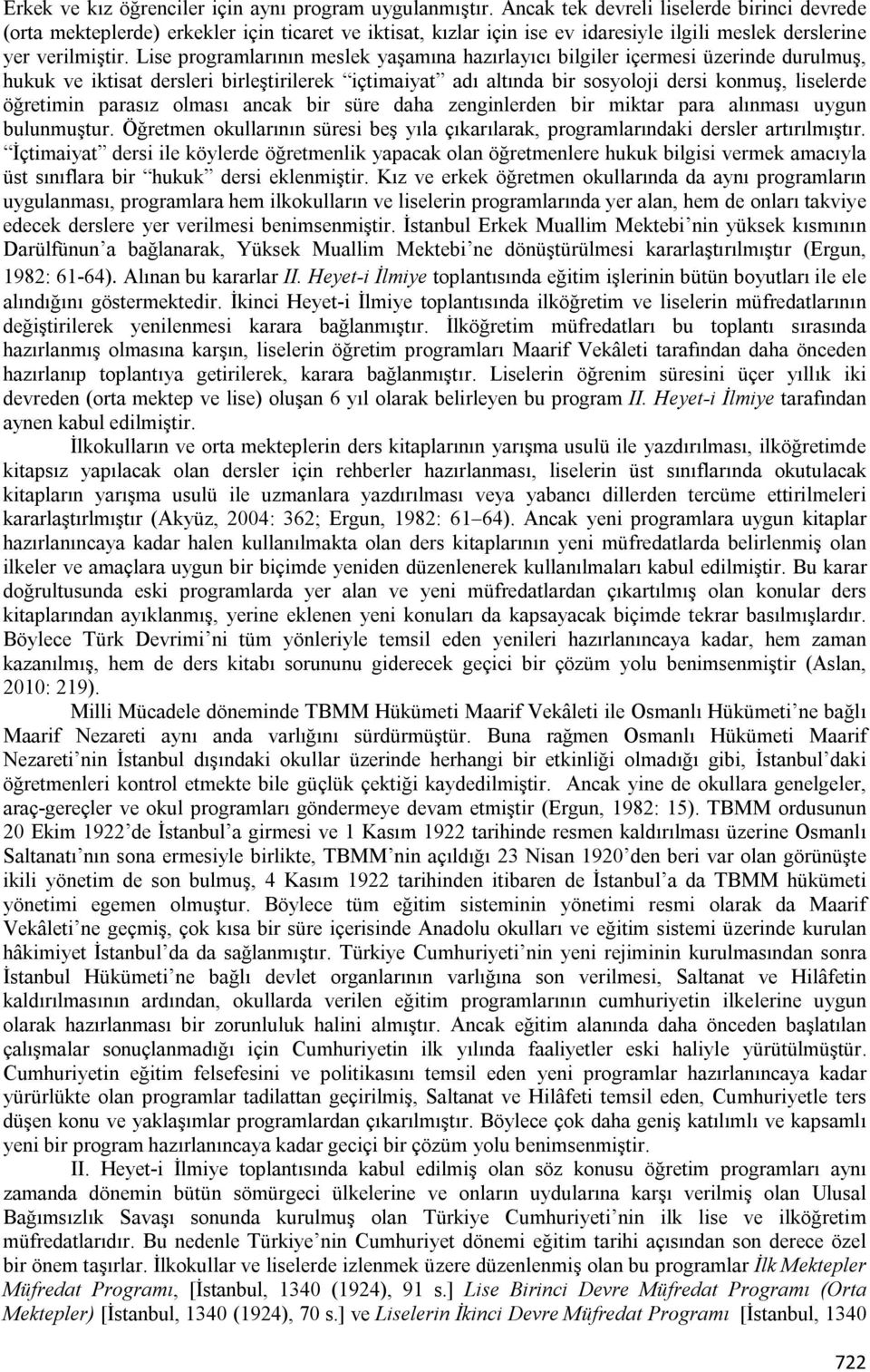 Lise programlarının meslek yaşamına hazırlayıcı bilgiler içermesi üzerinde durulmuş, hukuk ve iktisat dersleri birleştirilerek içtimaiyat adı altında bir sosyoloji dersi konmuş, liselerde öğretimin