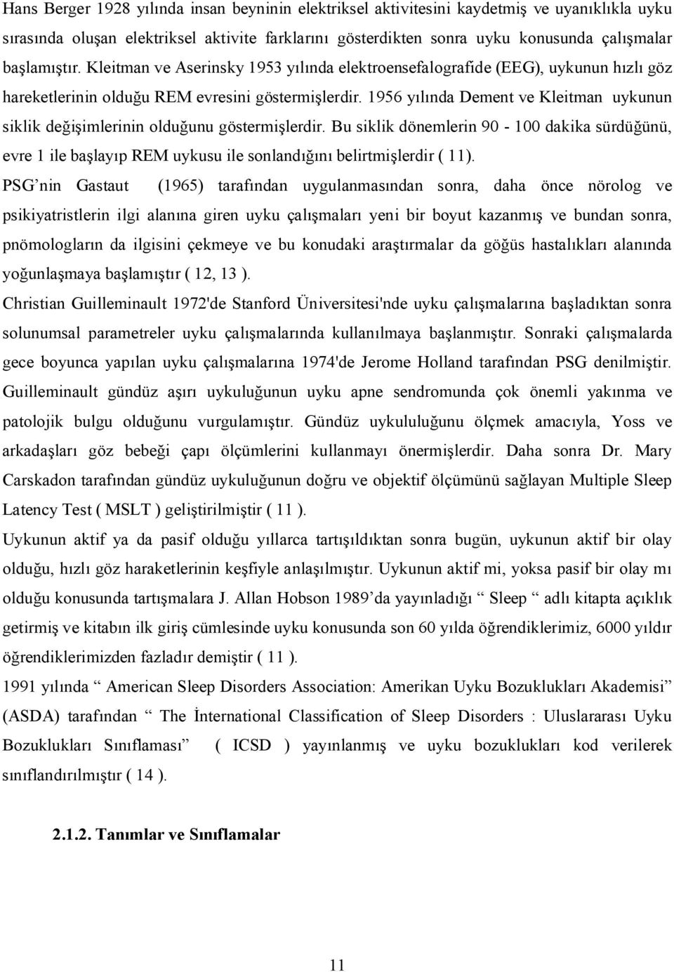 1956 y nda Dement ve Kleitman uykunun siklik de imlerinin oldu unu göstermi lerdir. Bu siklik dönemlerin 90-100 dakika sürdü ünü, evre 1 ile ba lay p REM uykusu ile sonland belirtmi lerdir ( 11).