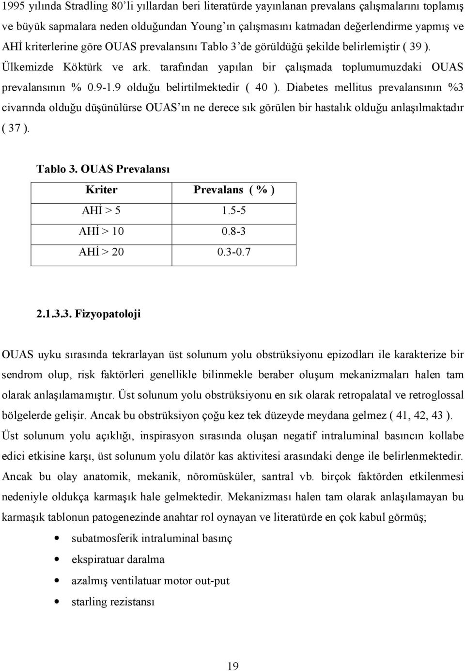 Diabetes mellitus prevalans n %3 civar nda oldu u dü ünülürse OUAS n ne derece s k görülen bir hastal k oldu u anla lmaktad r ( 37 ). Tablo 3. OUAS Prevalans Kriter Prevalans ( % ) AH > 5 1.