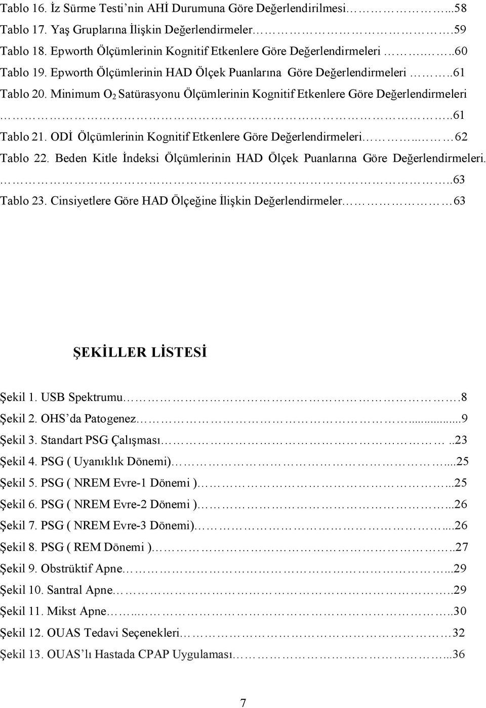 OD Ölçümlerinin Kognitif Etkenlere Göre De erlendirmeleri.. 62 Tablo 22. Beden Kitle ndeksi Ölçümlerinin HAD Ölçek Puanlar na Göre De erlendirmeleri...63 Tablo 23.