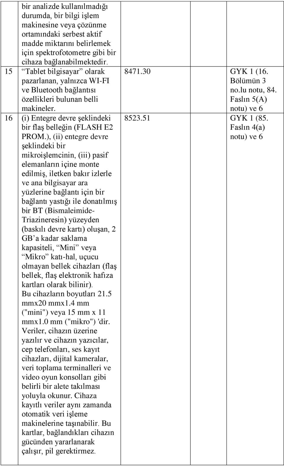 ), (ii) entegre devre şeklindeki bir mikroişlemcinin, (iii) pasif elemanların içine monte edilmiş, iletken bakır izlerle ve ana bilgisayar ara yüzlerine bağlantı için bir bağlantı yastığı ile