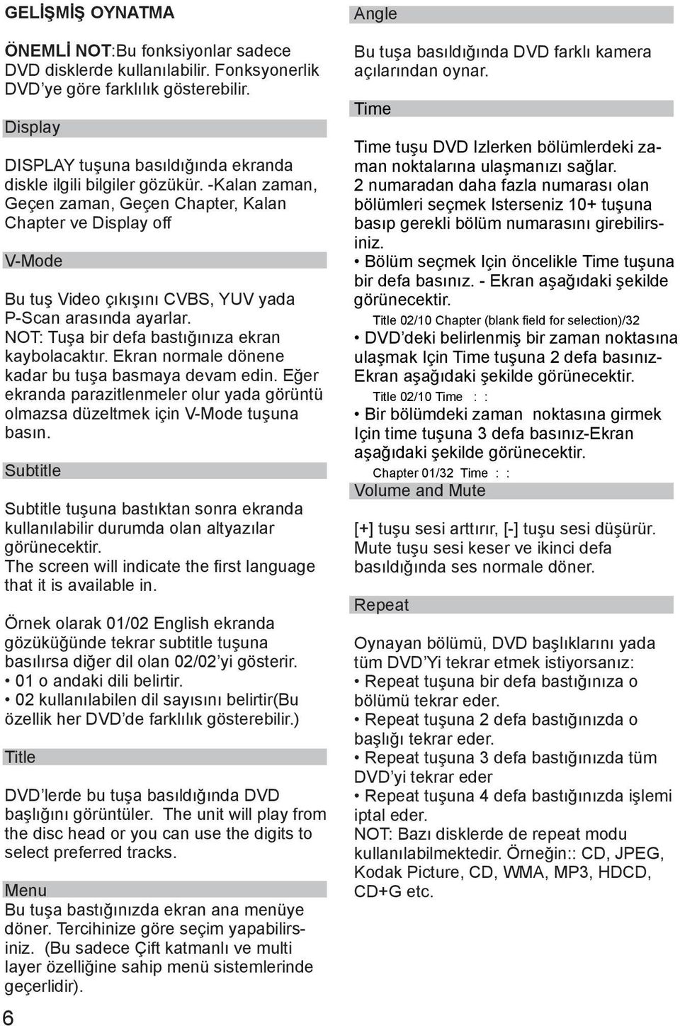 -Kalan zaman, Geçen zaman, Geçen Chapter, Kalan Chapter ve Display off V-Mode Bu tuş Video çıkışını CVBS, YUV yada P-Scan arasında ayarlar. NOT: Tuşa bir defa bastığınıza ekran kaybolacaktır.