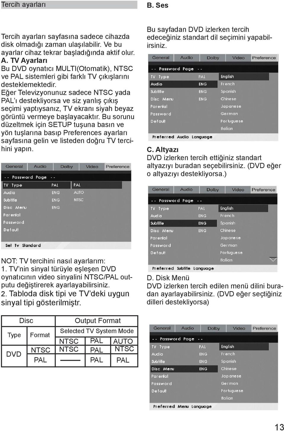 Eğer Televizyonunuz sadece NTSC yada PAL ı destekliyorsa ve siz yanlış çıkış seçimi yaptıysanız, TV ekranı siyah beyaz görüntü vermeye başlayacaktır.