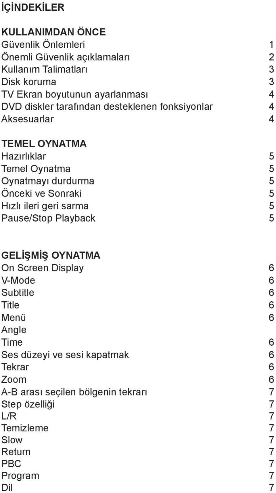 Önceki ve Sonraki 5 Hızlı ileri geri sarma 5 Pause/Stop Playback 5 GELİŞMİŞ OYNATMA On Screen Display 6 V-Mode 6 Subtitle 6 Title 6 Menü 6 Angle