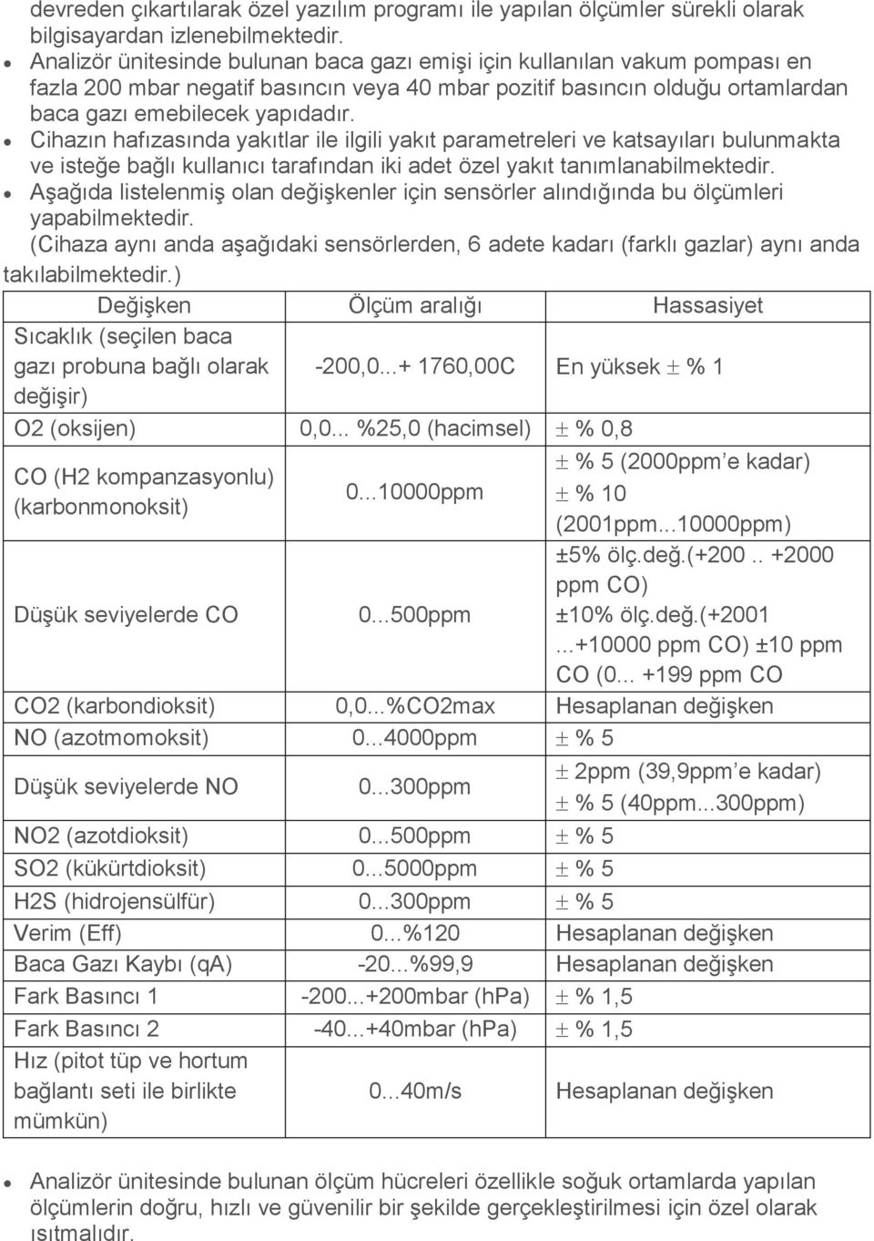 Cihazın hafızasında yakıtlar ile ilgili yakıt parametreleri ve katsayıları bulunmakta ve isteğe bağlı kullanıcı tarafından iki adet özel yakıt tanımlanabilmektedir.