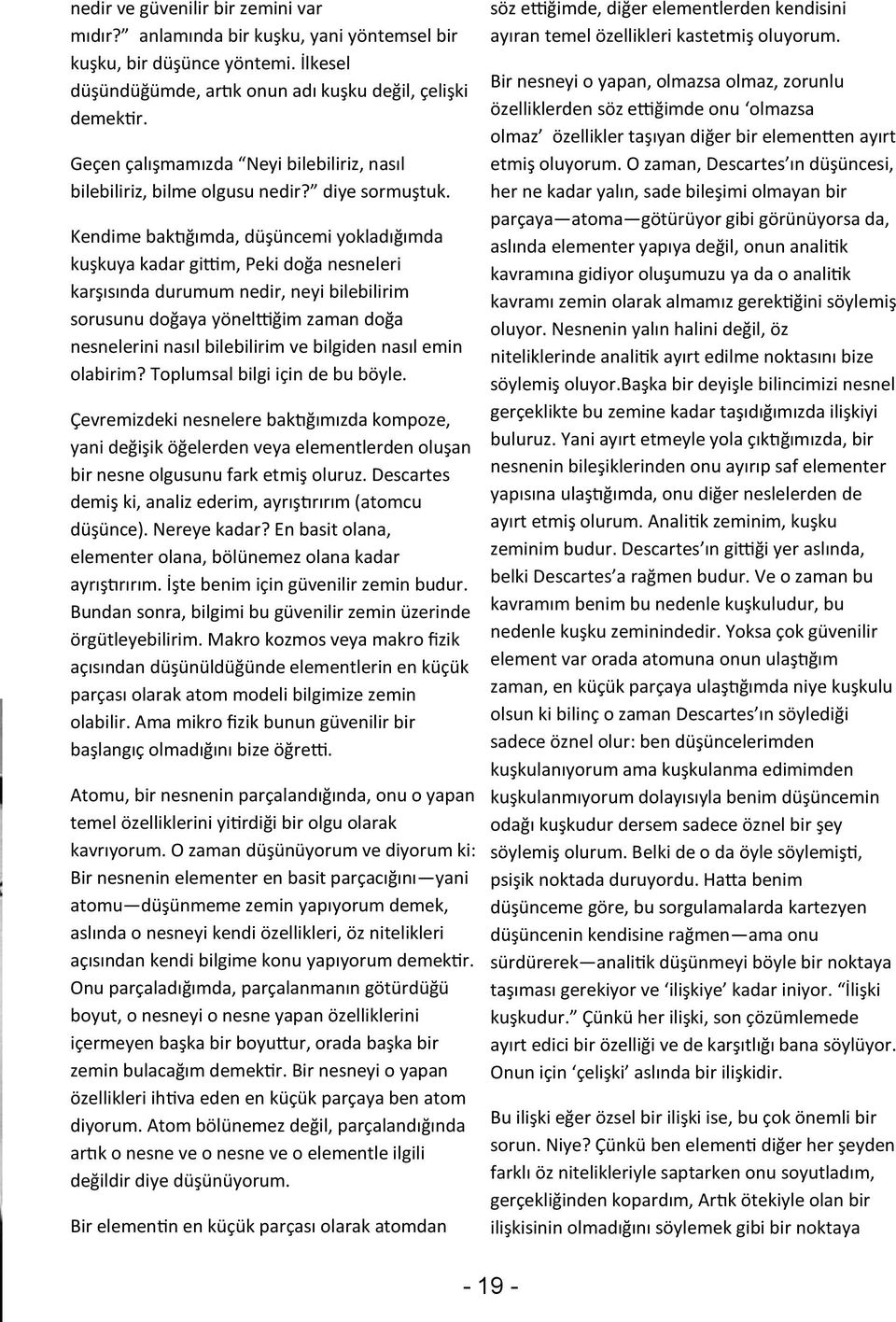 Kendime baktığımda, düşüncemi yokladığımda kuşkuya kadar gittim, Peki doğa nesneleri karşısında durumum nedir, neyi bilebilirim sorusunu doğaya yönelttiğim zaman doğa nesnelerini nasıl bilebilirim ve