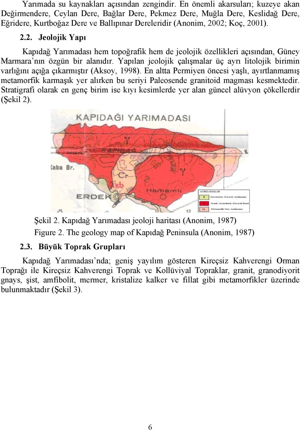 02; Koç, 2001). 2.2. Jeolojik Yapı Kapıdağ Yarımadası hem topoğrafik hem de jeolojik özellikleri açısından, Güney Marmara nın özgün bir alanıdır.