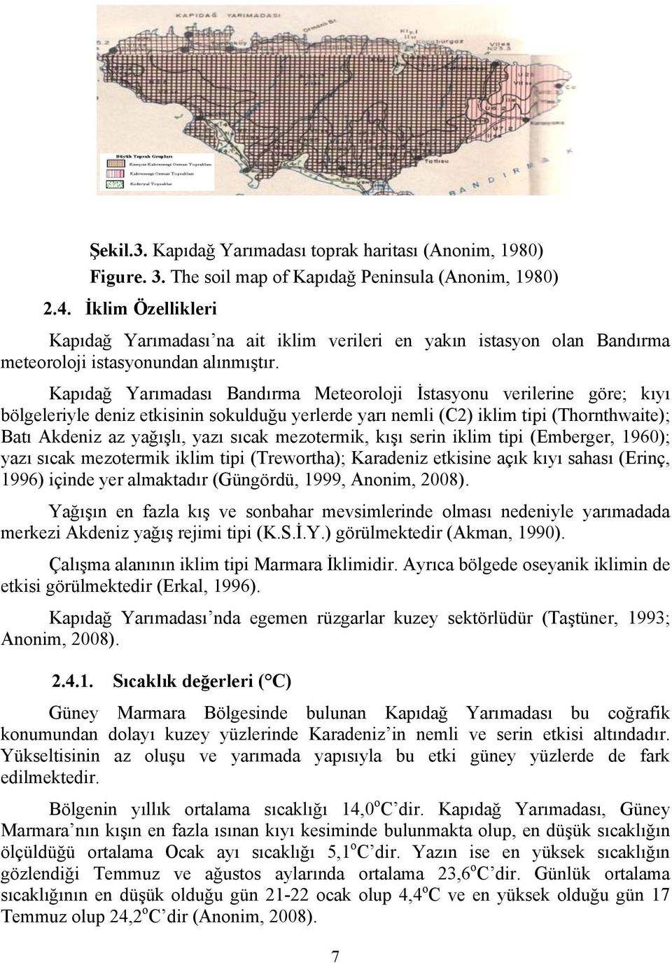 Kapıdağ Yarımadası Bandırma Meteoroloji İstasyonu verilerine göre; kıyı bölgeleriyle deniz etkisinin sokulduğu yerlerde yarı nemli (C2) iklim tipi (Thornthwaite); Batı Akdeniz az yağışlı, yazı sıcak