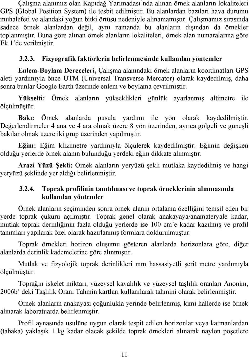 Çalışmamız sırasında sadece örnek alanlardan değil, aynı zamanda bu alanların dışından da örnekler toplanmıştır. Buna göre alınan örnek alanların lokaliteleri, örnek alan numaralarına göre Ek.