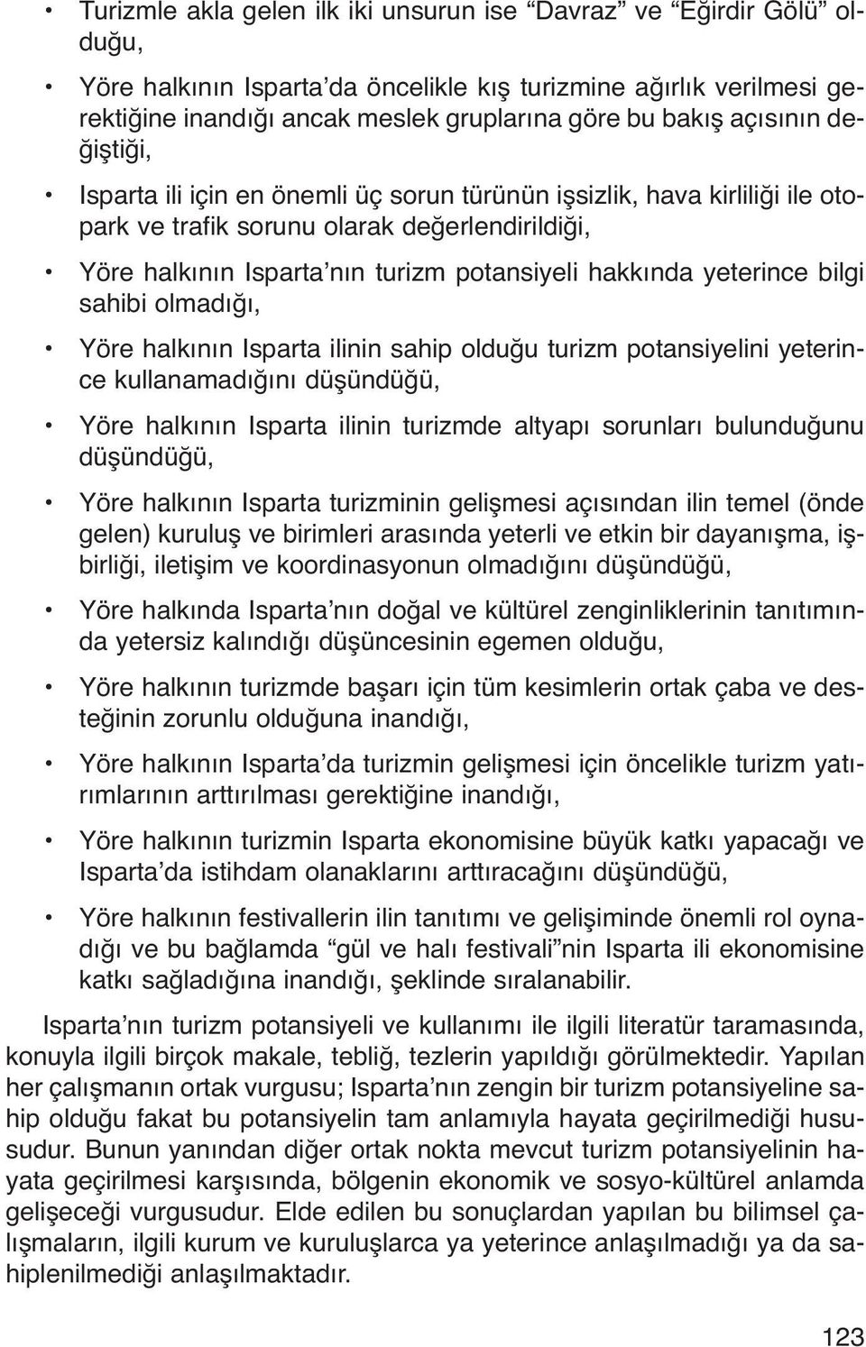 yeterince bilgi sahibi olmadığı, Yöre halkının Isparta ilinin sahip olduğu turizm potansiyelini yeterince kullanamadığını düşündüğü, Yöre halkının Isparta ilinin turizmde altyapı sorunları