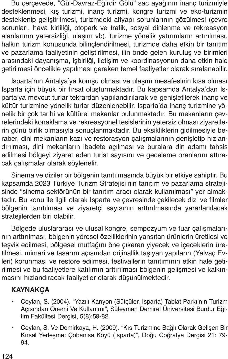 konusunda bilinçlendirilmesi, turizmde daha etkin bir tanıtım ve pazarlama faaliyetinin geliştirilmesi, ilin önde gelen kuruluş ve birimleri arasındaki dayanışma, işbirliği, iletişim ve