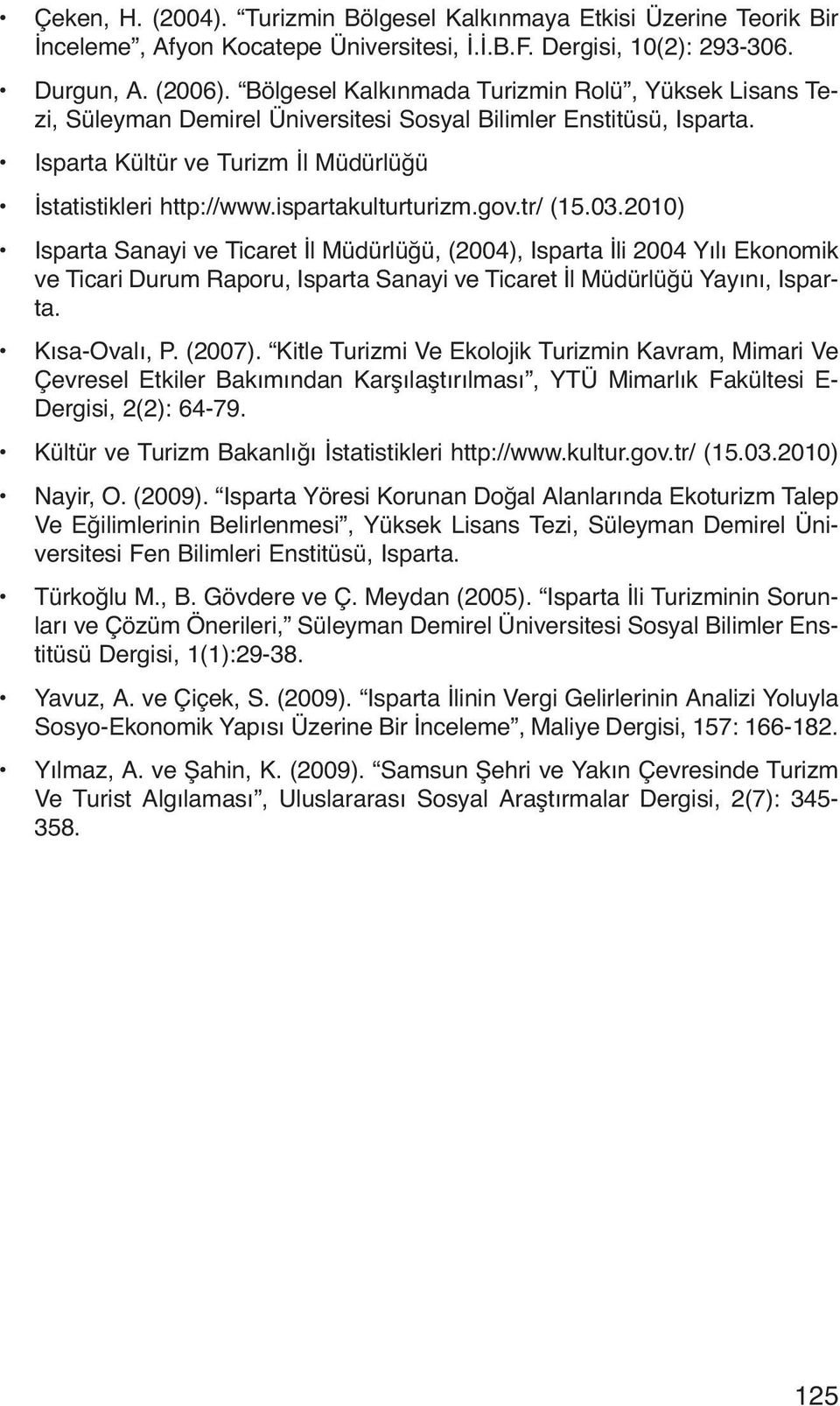 ispartakulturturizm.gov.tr/ (15.03.2010) Isparta Sanayi ve Ticaret İl Müdürlüğü, (2004), Isparta İli 2004 Yılı Ekonomik ve Ticari Durum Raporu, Isparta Sanayi ve Ticaret İl Müdürlüğü Yayını, Isparta.