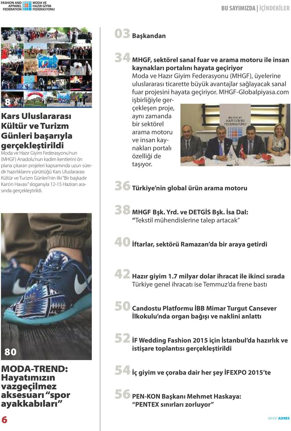 34 MHGF, sektörel sanal fuar ve arama motoru ile insan kaynakları portalını hayata geçiriyor Moda ve Hazır Giyim Federasyonu (MHGF), üyelerine uluslararası ticarette büyük avantajlar sağlayacak sanal