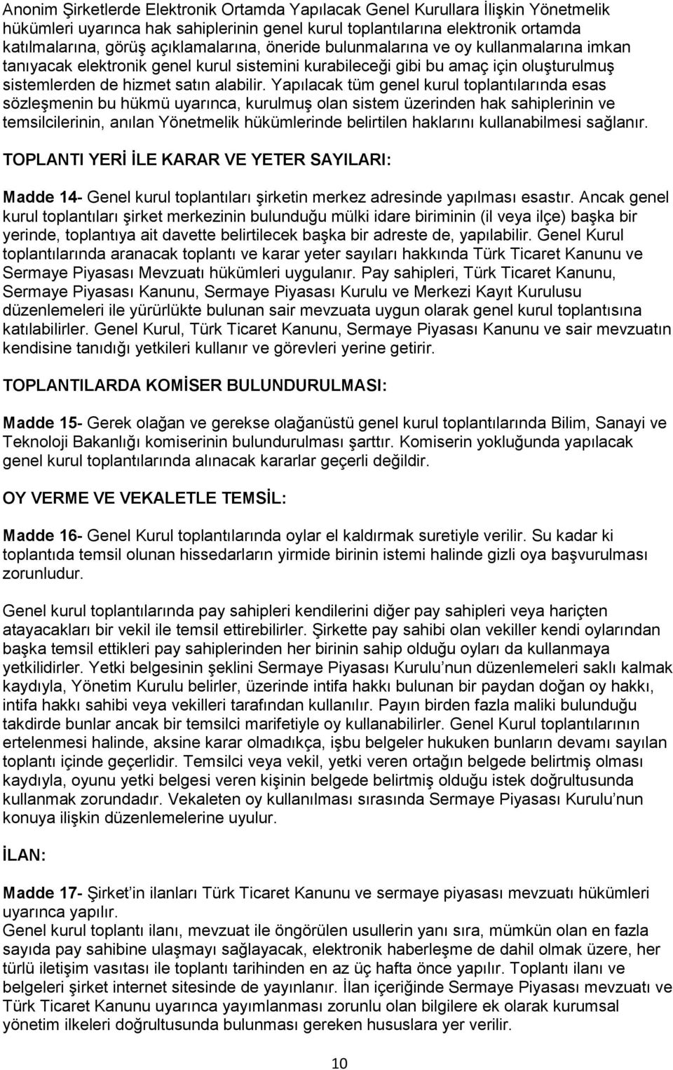 Yapılacak tüm genel kurul toplantılarında esas sözleşmenin bu hükmü uyarınca, kurulmuş olan sistem üzerinden hak sahiplerinin ve temsilcilerinin, anılan Yönetmelik hükümlerinde belirtilen haklarını