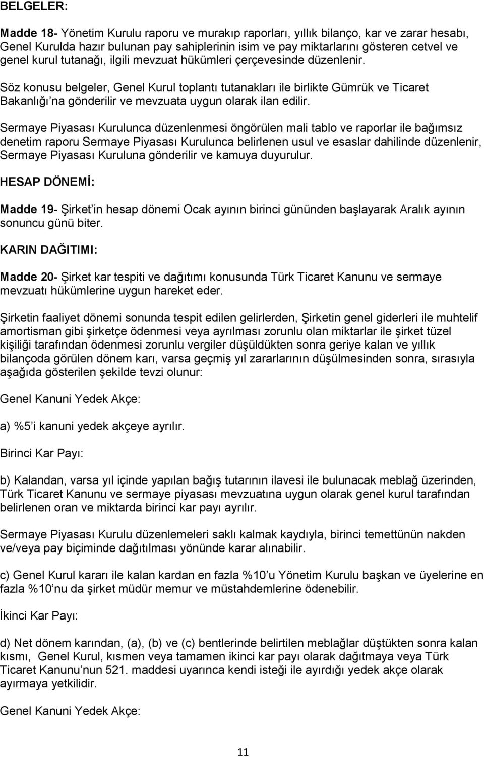 Söz konusu belgeler, Genel Kurul toplantı tutanakları ile birlikte Gümrük ve Ticaret Bakanlığı na gönderilir ve mevzuata uygun olarak ilan edilir.