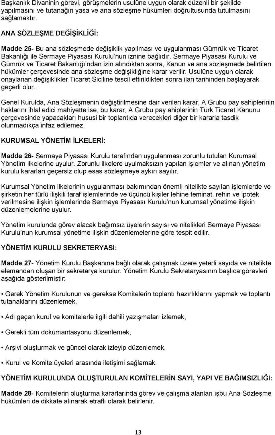 Sermaye Piyasası Kurulu ve Gümrük ve Ticaret Bakanlığı ndan izin alındıktan sonra, Kanun ve ana sözleşmede belirtilen hükümler çerçevesinde ana sözleşme değişikliğine karar verilir.