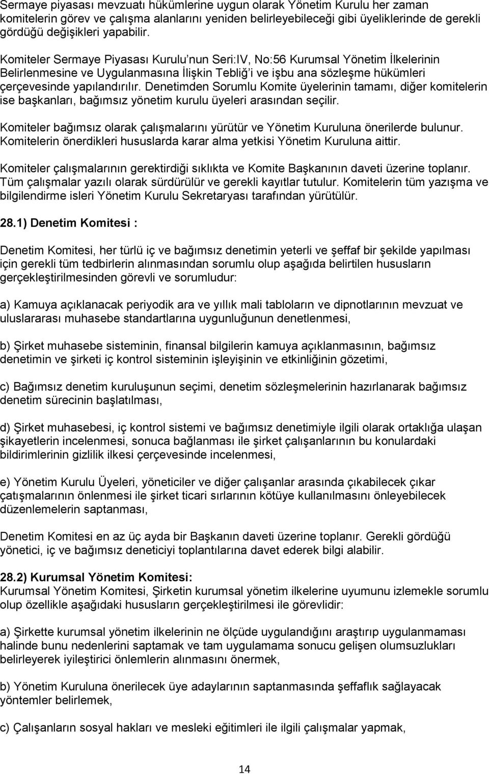 Komiteler Sermaye Piyasası Kurulu nun Seri:IV, No:56 Kurumsal Yönetim İlkelerinin Belirlenmesine ve Uygulanmasına İlişkin Tebliğ i ve işbu ana sözleşme hükümleri çerçevesinde yapılandırılır.