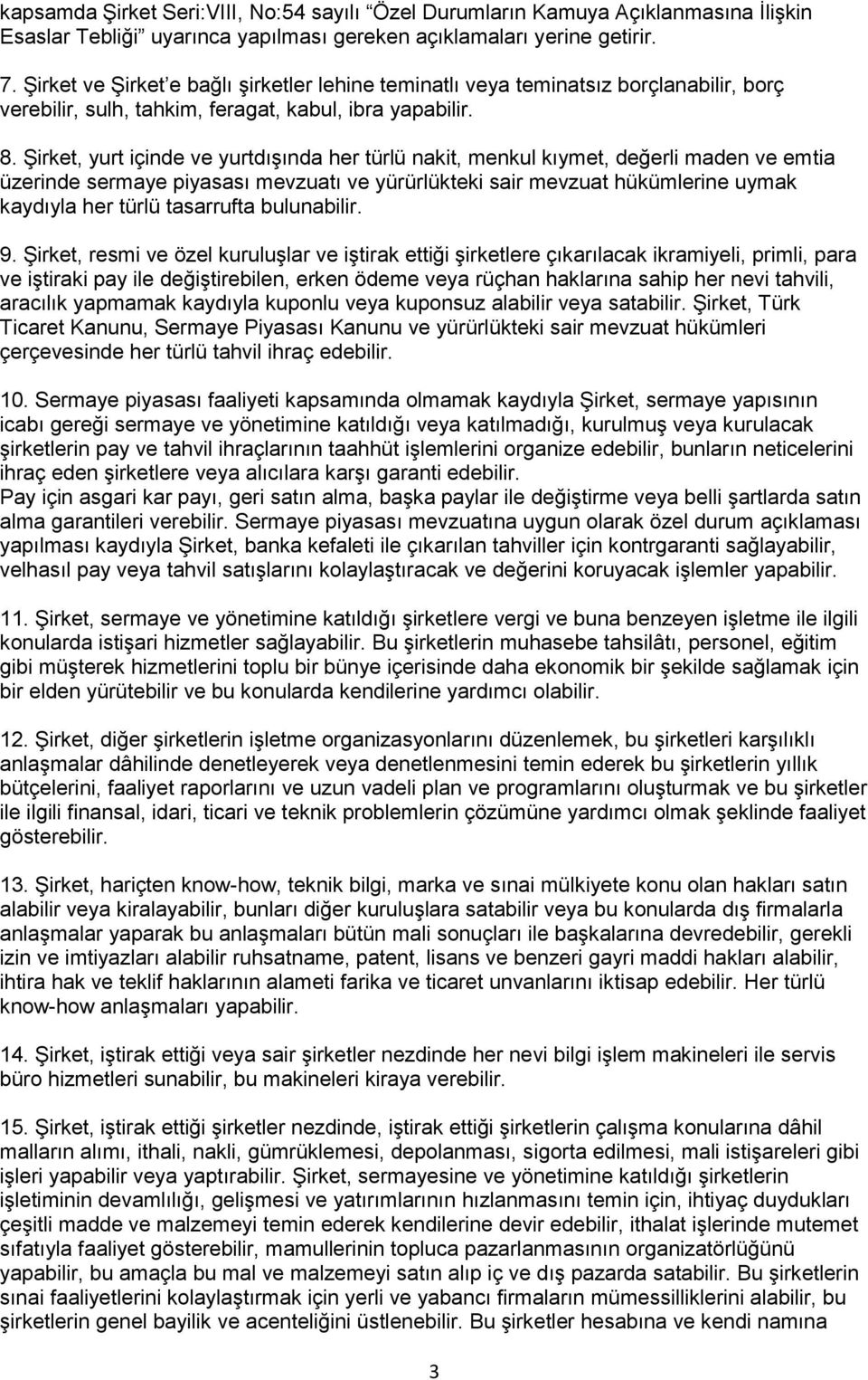 Şirket, yurt içinde ve yurtdışında her türlü nakit, menkul kıymet, değerli maden ve emtia üzerinde sermaye piyasası mevzuatı ve yürürlükteki sair mevzuat hükümlerine uymak kaydıyla her türlü